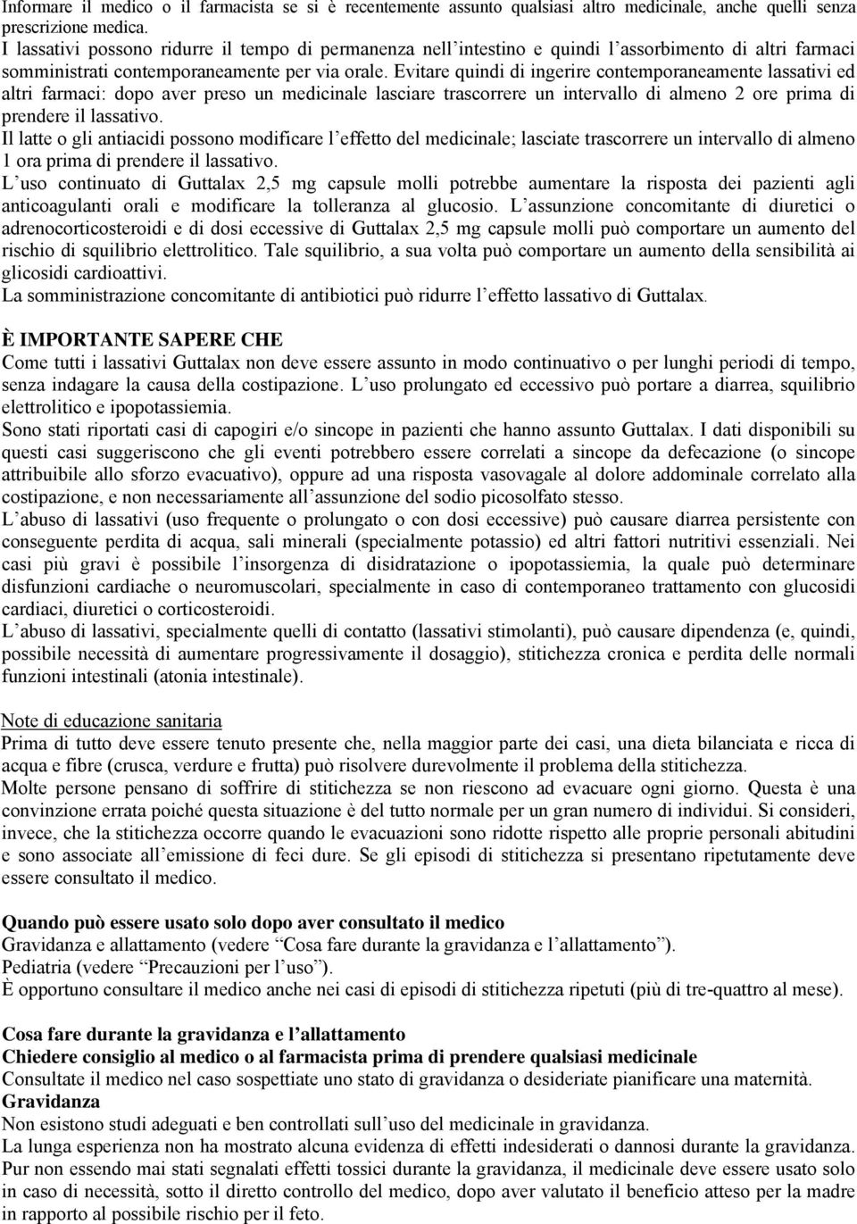 Evitare quindi di ingerire contemporaneamente lassativi ed altri farmaci: dopo aver preso un medicinale lasciare trascorrere un intervallo di almeno 2 ore prima di prendere il lassativo.