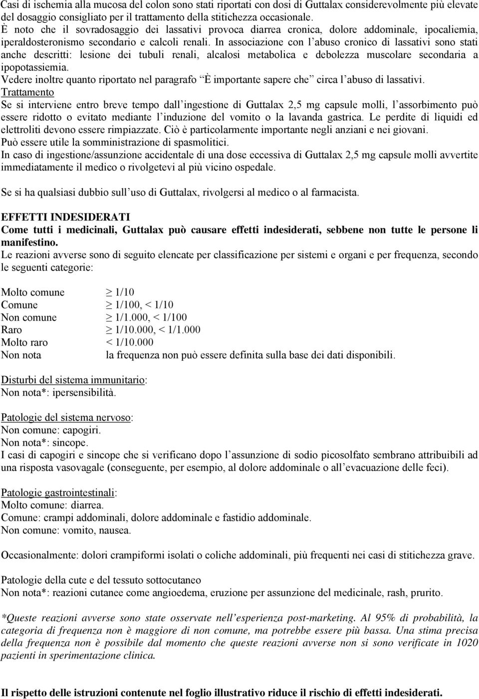 In associazione con l abuso cronico di lassativi sono stati anche descritti: lesione dei tubuli renali, alcalosi metabolica e debolezza muscolare secondaria a ipopotassiemia.