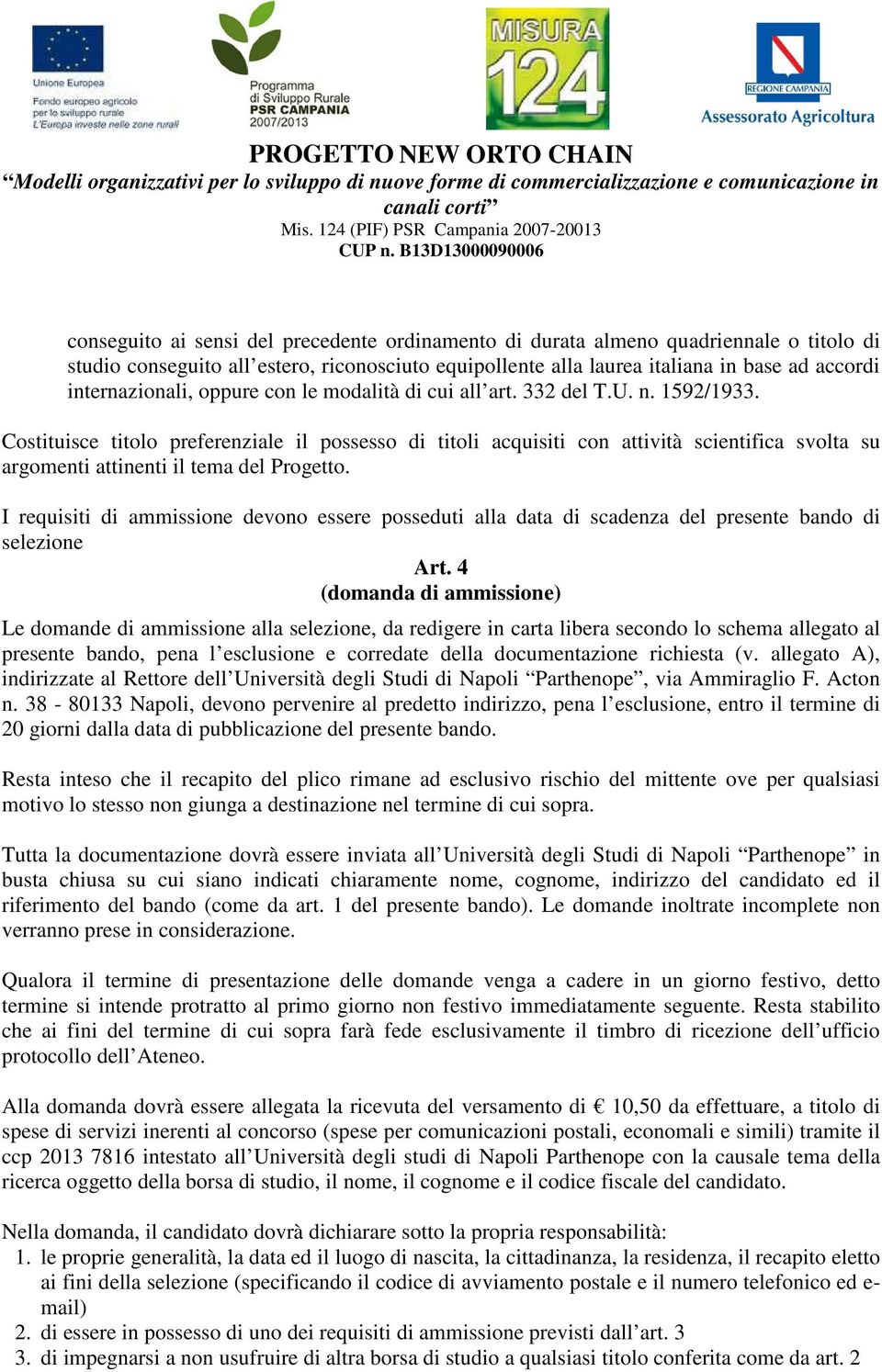 Costituisce titolo preferenziale il possesso di titoli acquisiti con attività scientifica svolta su argomenti attinenti il tema del Progetto.