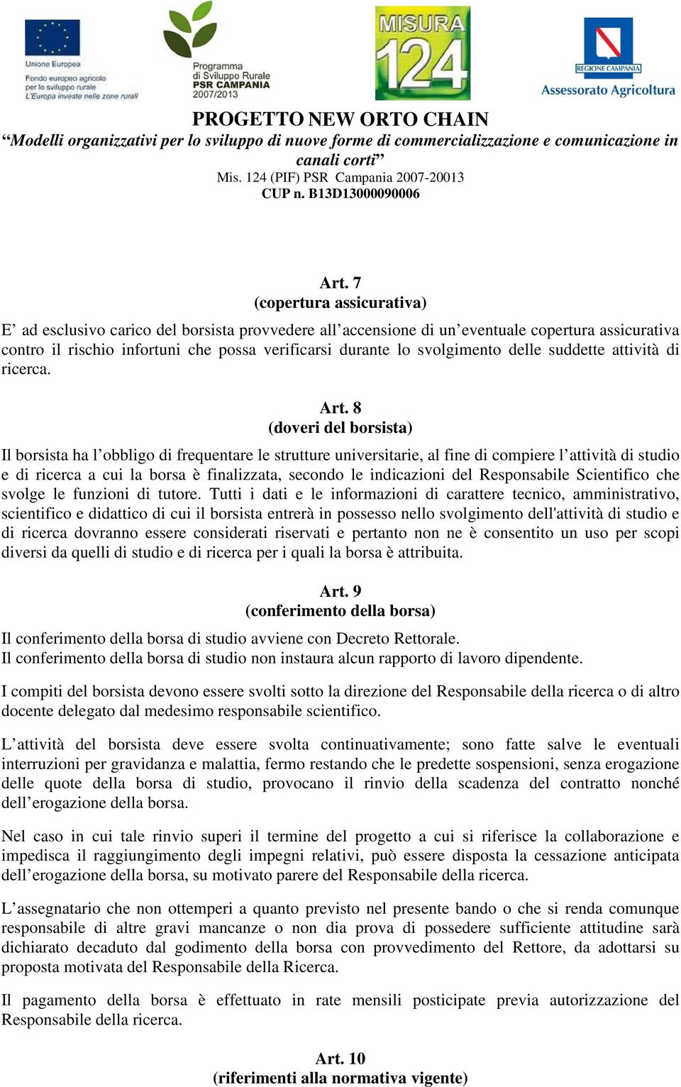 8 (doveri del borsista) Il borsista ha l obbligo di frequentare le strutture universitarie, al fine di compiere l attività di studio e di ricerca a cui la borsa è finalizzata, secondo le indicazioni