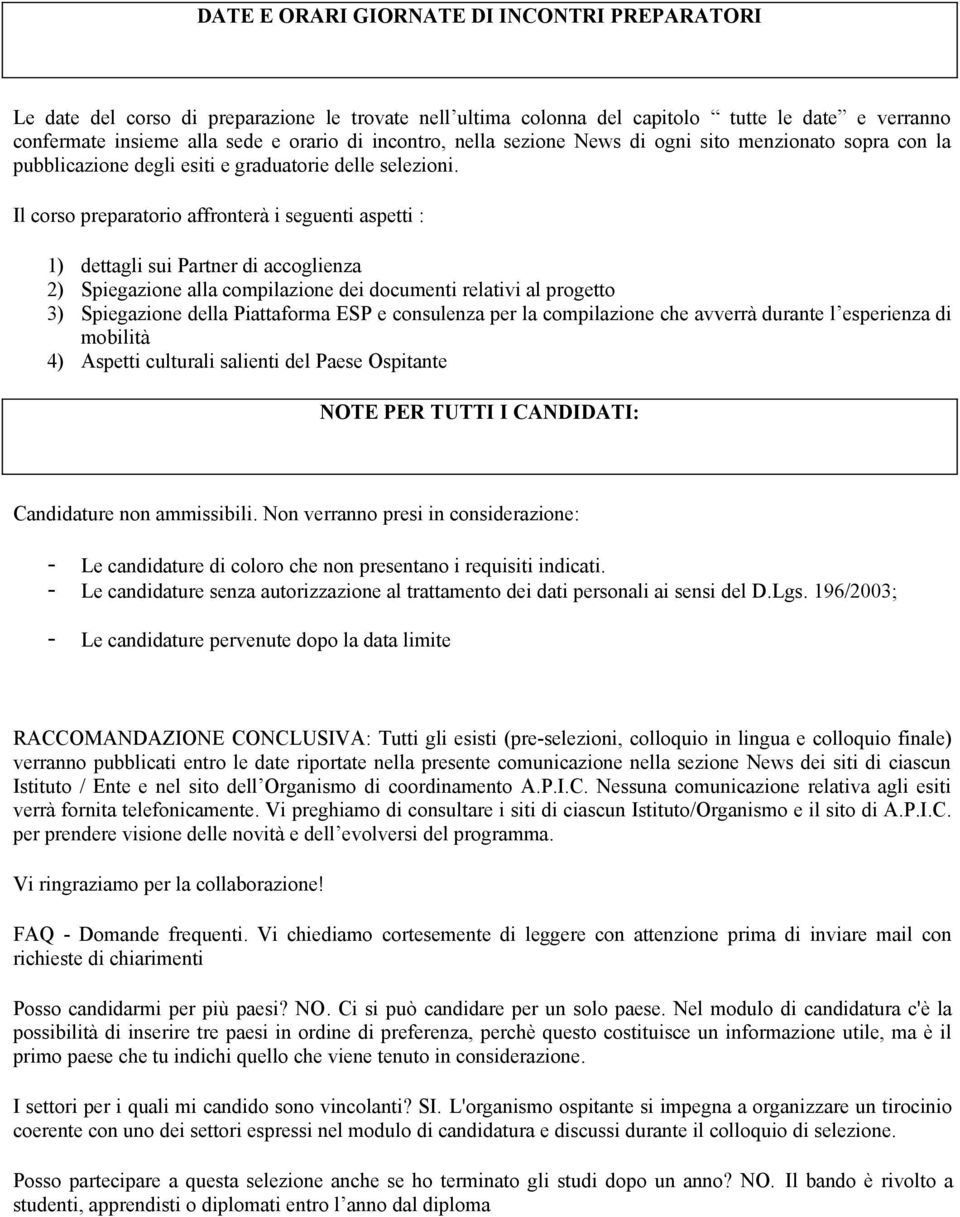 Il corso preparatorio affronterà i seguenti aspetti : 1) dettagli sui Partner di accoglienza 2) Spiegazione alla compilazione dei documenti relativi al progetto 3) Spiegazione della Piattaforma ESP e