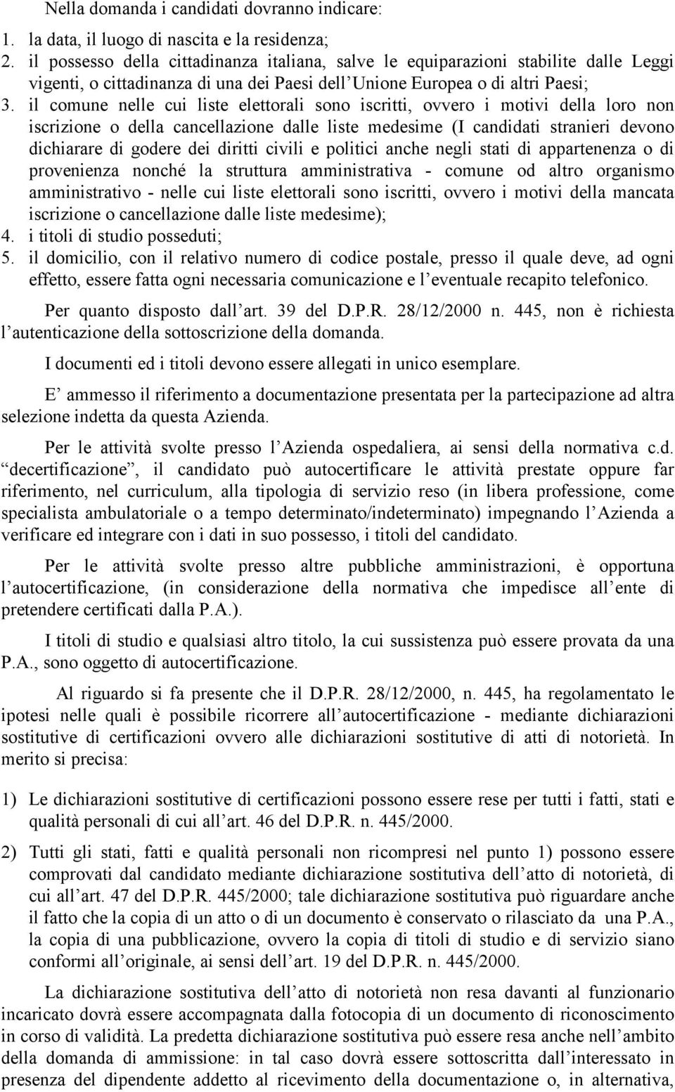 il comune nelle cui liste elettorali sono iscritti, ovvero i motivi della loro non iscrizione o della cancellazione dalle liste medesime (I candidati stranieri devono dichiarare di godere dei diritti