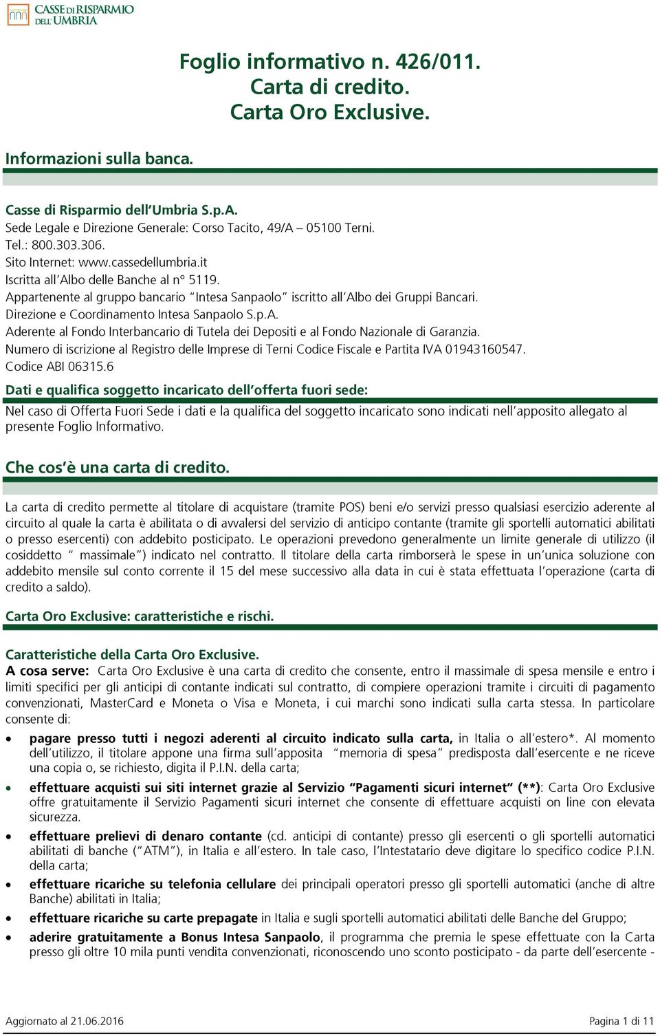 Direzione e Coordinamento Intesa Sanpaolo S.p.A. Aderente al Fondo Interbancario di Tutela dei Depositi e al Fondo Nazionale di Garanzia.