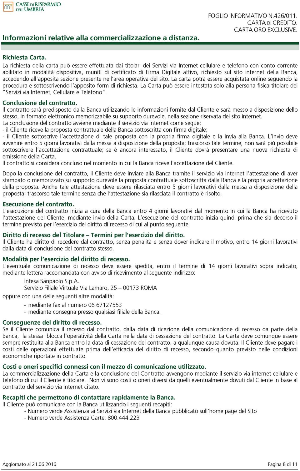 attivo, richiesto sul sito internet della Banca, accedendo all apposita sezione presente nell area operativa del sito.