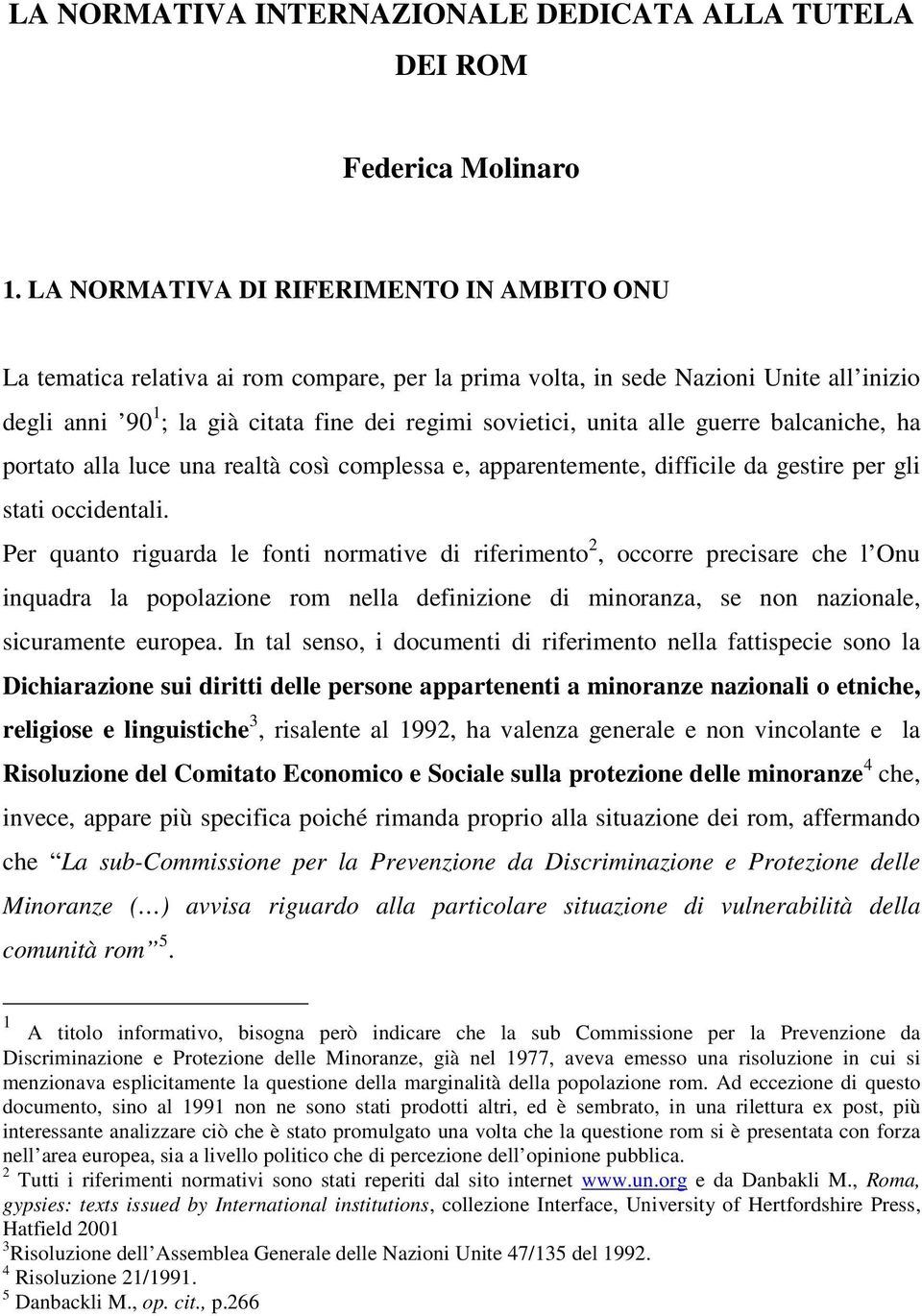 alle guerre balcaniche, ha portato alla luce una realtà così complessa e, apparentemente, difficile da gestire per gli stati occidentali.