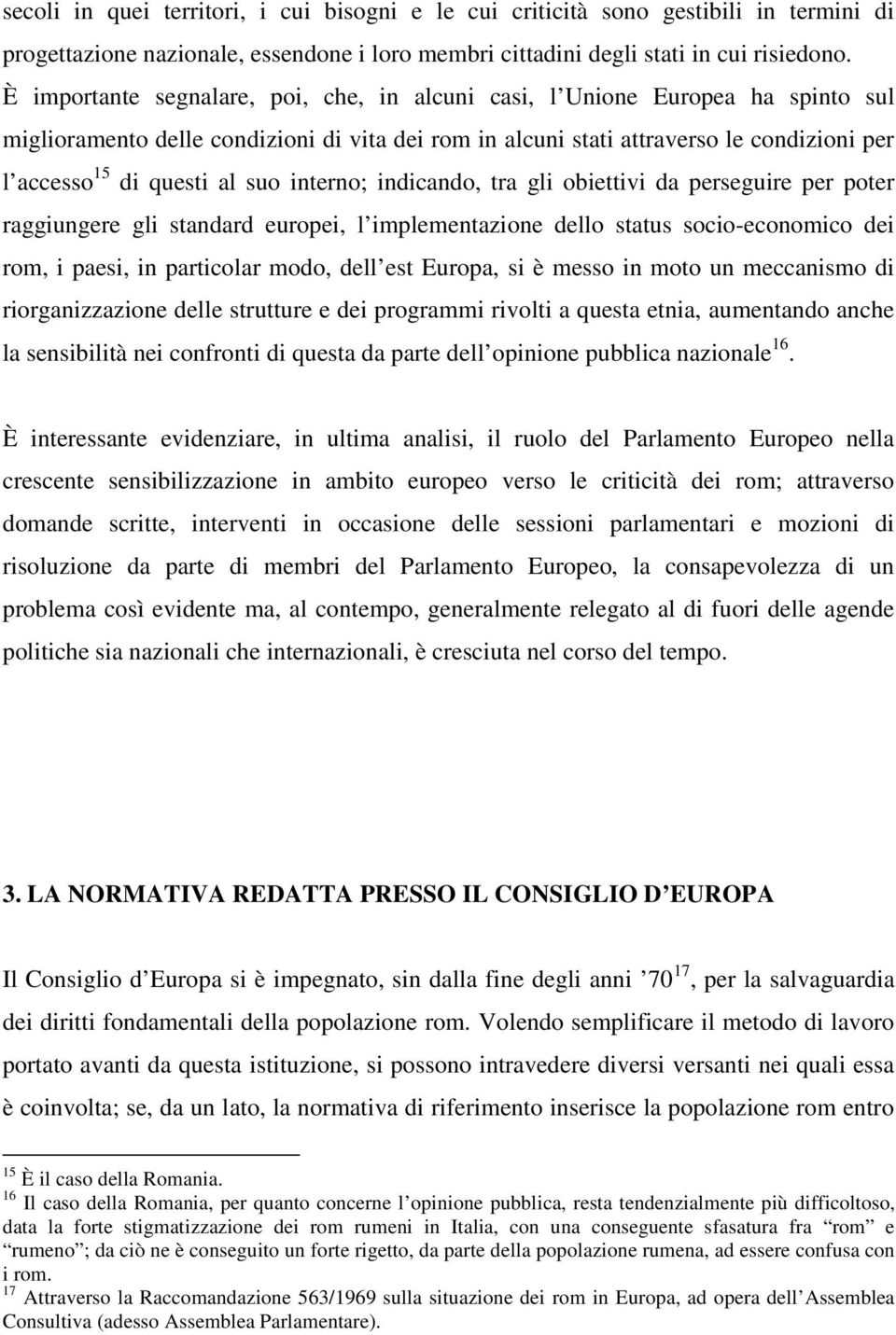 suo interno; indicando, tra gli obiettivi da perseguire per poter raggiungere gli standard europei, l implementazione dello status socio-economico dei rom, i paesi, in particolar modo, dell est