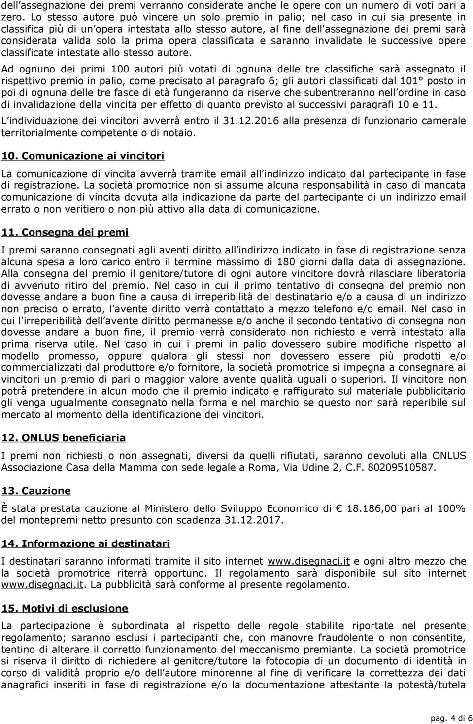 valida solo la prima opera classificata e saranno invalidate le successive opere classificate intestate allo stesso autore.