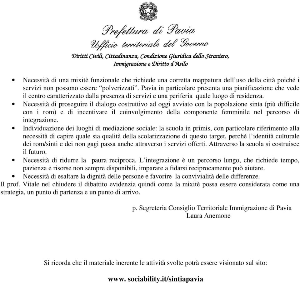 Necessità di proseguire il dialogo costruttivo ad oggi avviato con la popolazione sinta (più difficile con i rom) e di incentivare il coinvolgimento della componente femminile nel percorso di