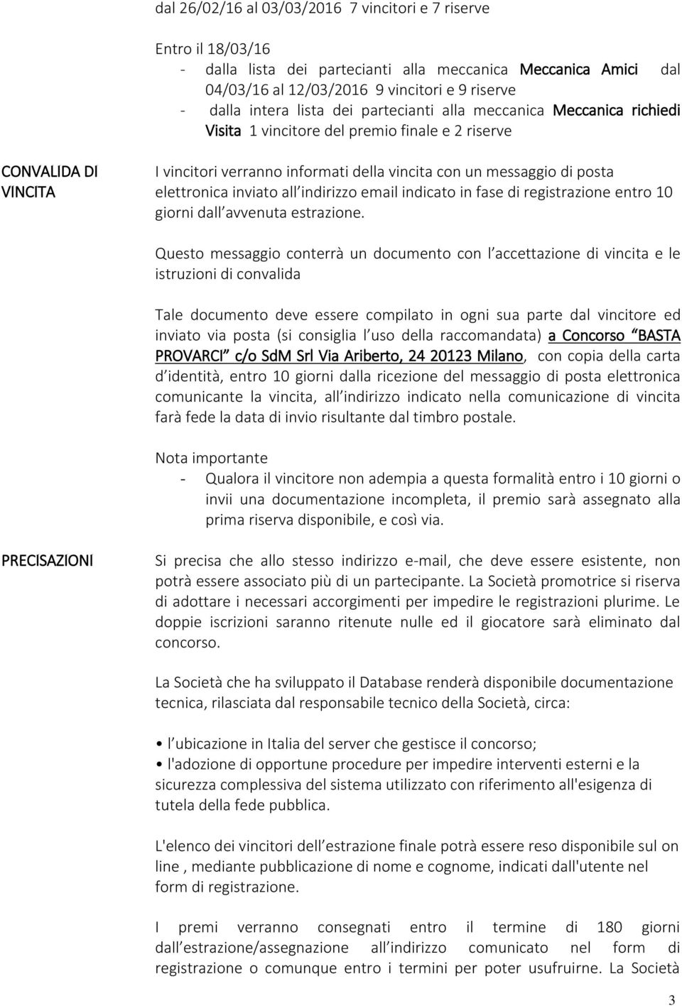 elettronica inviato all indirizzo email indicato in fase di registrazione entro 10 giorni dall avvenuta estrazione.