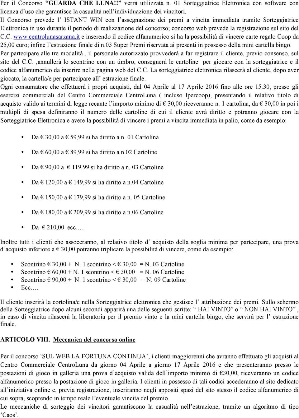 registrazione sul sito del C.C. www.centrolunasarzana.it e inserendo il codice alfanumerico si ha la possibilità di vincere carte regalo Coop da 25,00 euro; infine l estrazione finale di n.