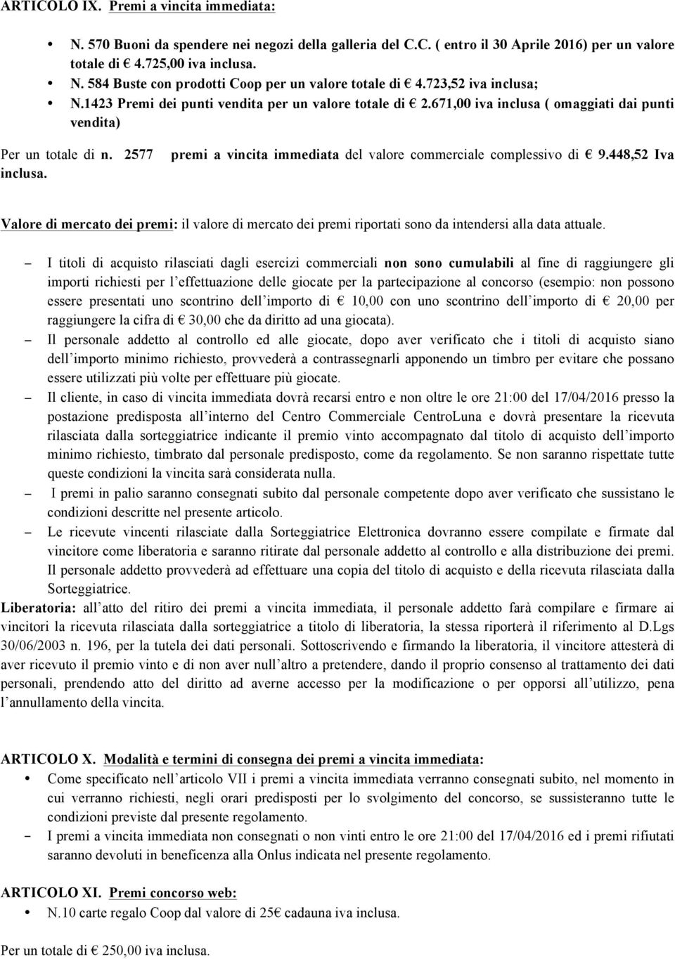 premi a vincita immediata del valore commerciale complessivo di 9.448,52 Iva Valore di mercato dei premi: il valore di mercato dei premi riportati sono da intendersi alla data attuale.