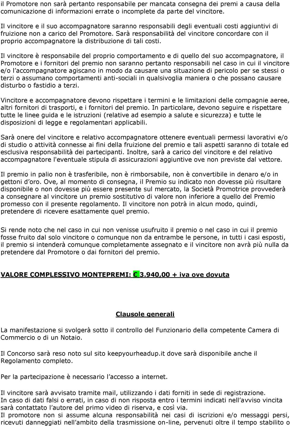 Sarà responsabilità del vincitore concordare con il proprio accompagnatore la distribuzione di tali costi.