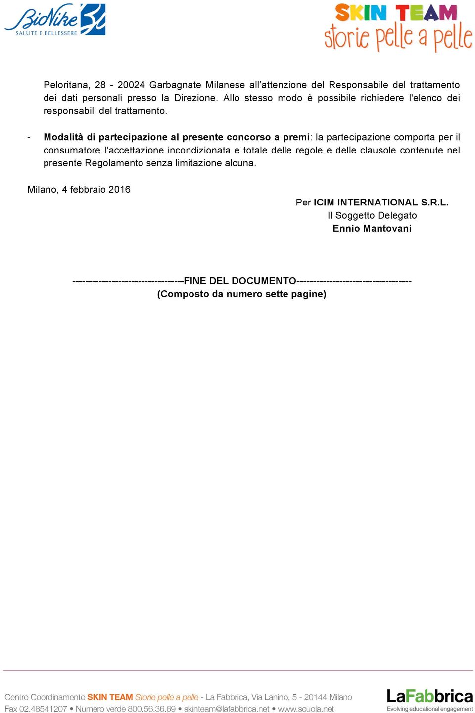 - Modalità di partecipazione al presente concorso a premi: la partecipazione comporta per il consumatore l accettazione incondizionata e totale delle regole e delle