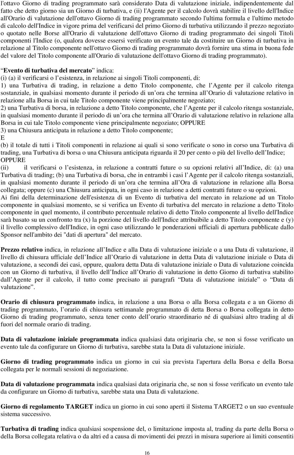 del primo Giorno di turbativa utilizzando il prezzo negoziato o quotato nelle Borse all'orario di valutazione dell'ottavo Giorno di trading programmato dei singoli Titoli componenti l'indice (o,