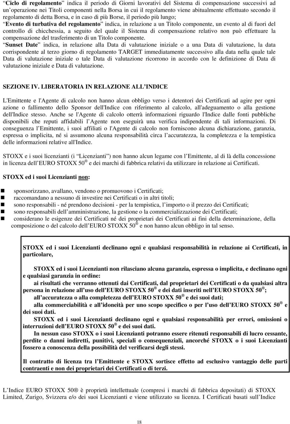 del controllo di chicchessia, a seguito del quale il Sistema di compensazione relativo non può effettuare la compensazione del trasferimento di un Titolo componente.