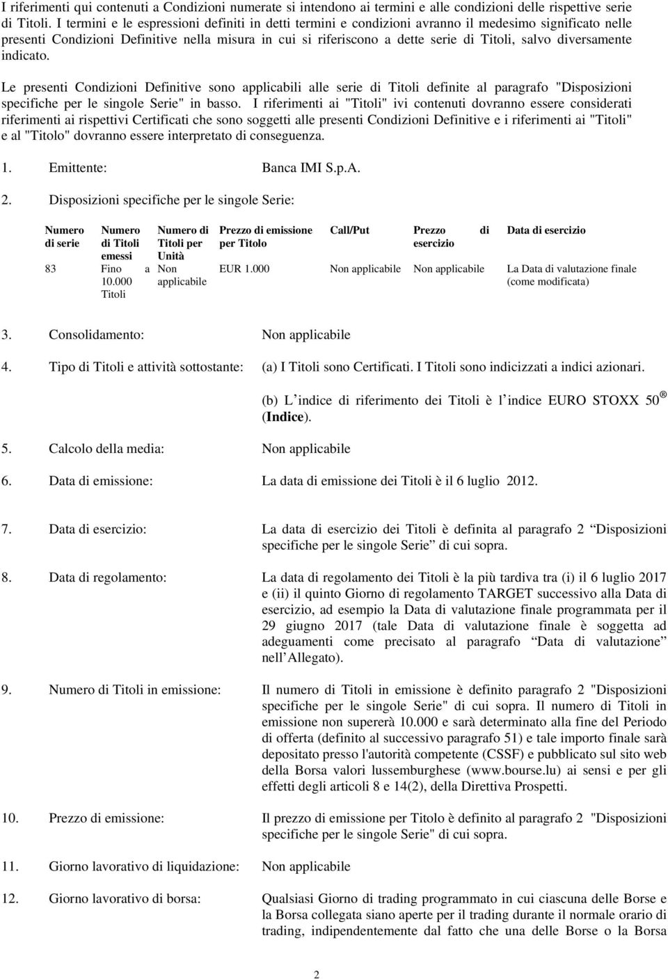 salvo diversamente indicato. Le presenti Condizioni Definitive sono applicabili alle serie di Titoli definite al paragrafo "Disposizioni specifiche per le singole Serie" in basso.