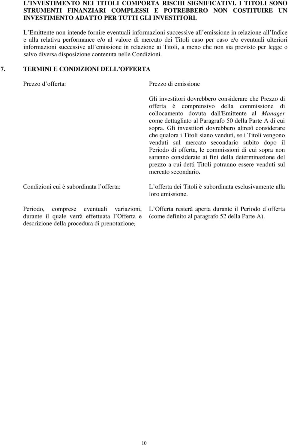 ulteriori informazioni successive all emissione in relazione ai Titoli, a meno che non sia previsto per legge o salvo diversa disposizione contenuta nelle Condizioni. 7.