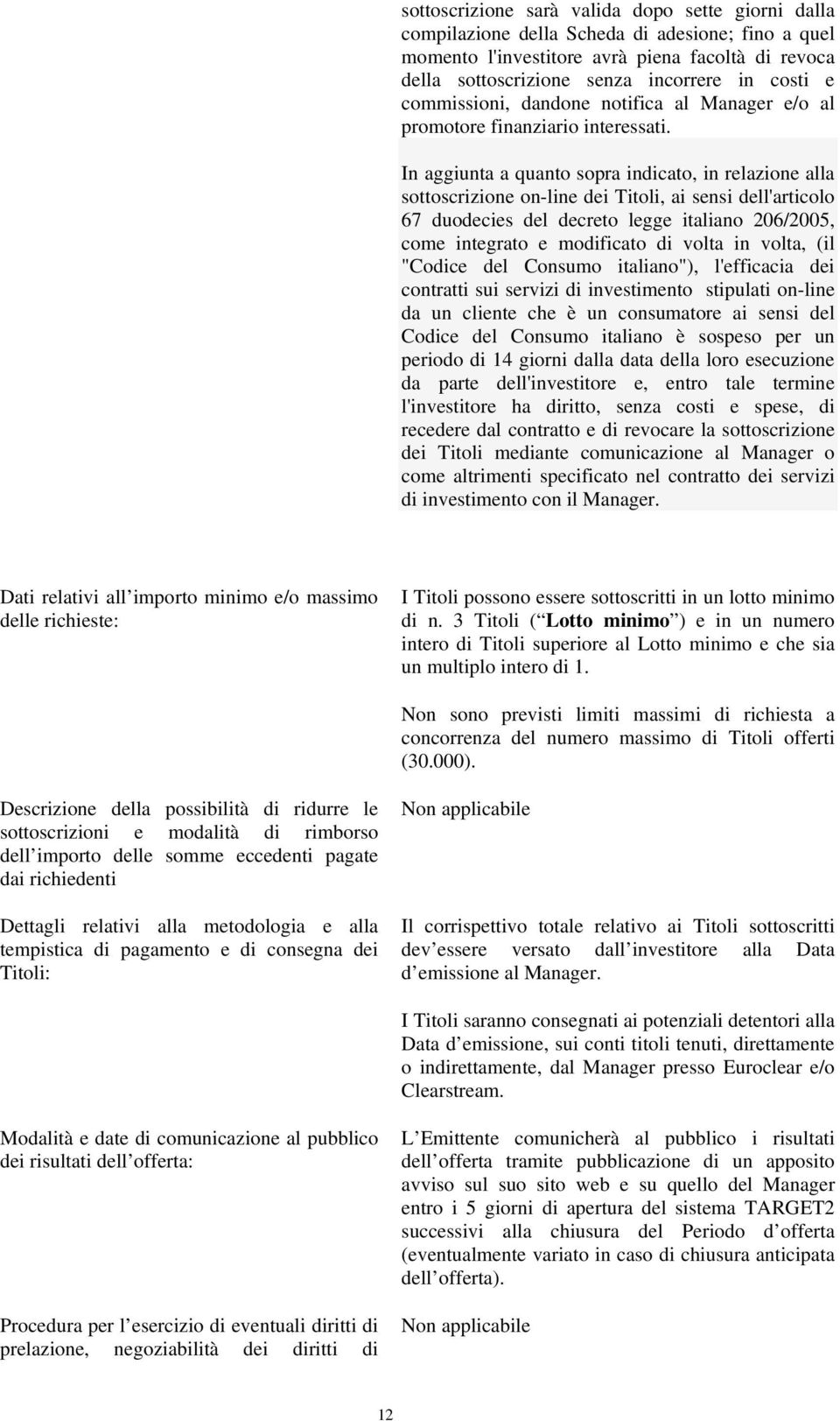 In aggiunta a quanto sopra indicato, in relazione alla sottoscrizione on-line dei Titoli, ai sensi dell'articolo 67 duodecies del decreto legge italiano 206/2005, come integrato e modificato di volta