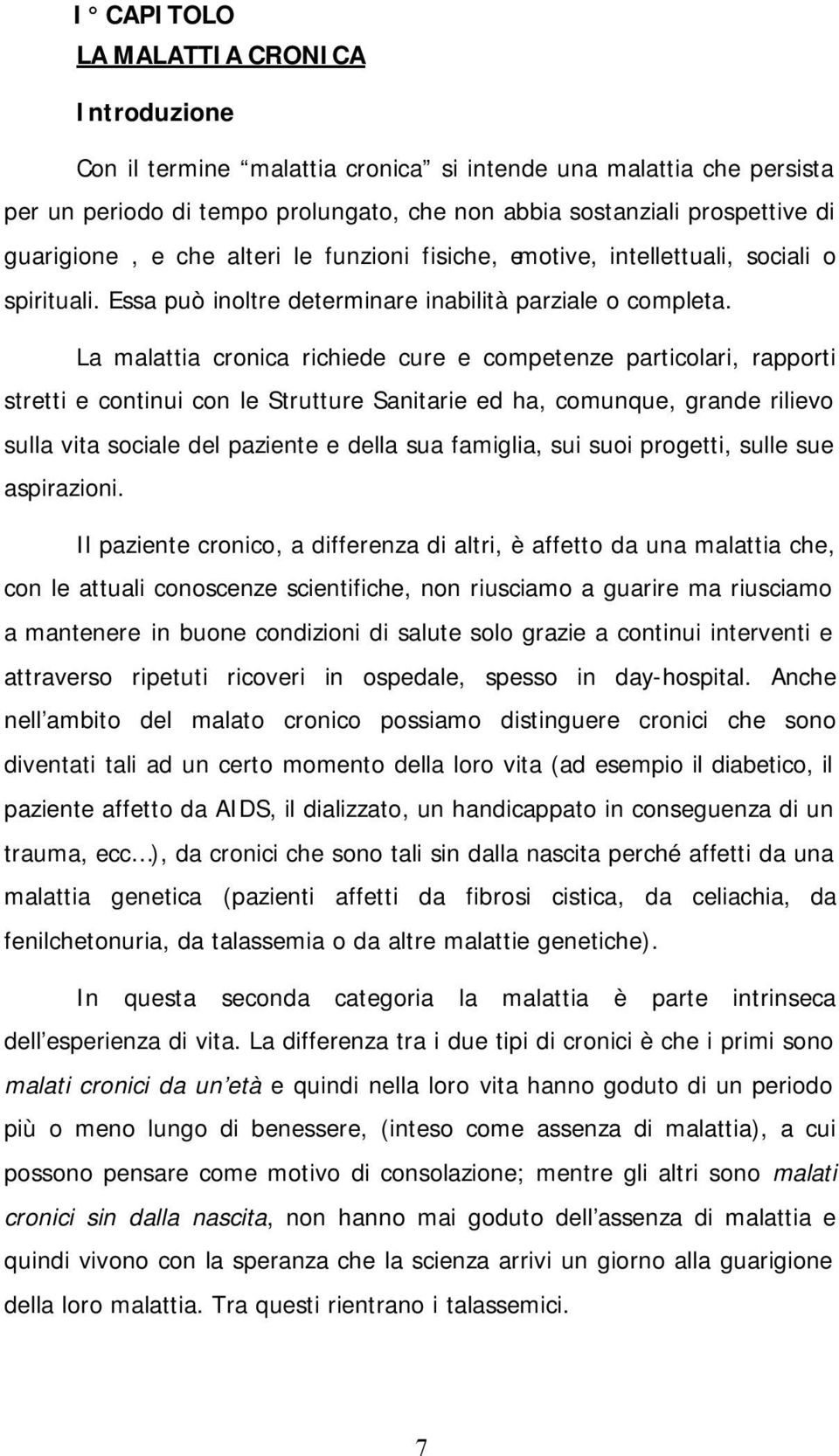 La malattia cronica richiede cure e competenze particolari, rapporti stretti e continui con le Strutture Sanitarie ed ha, comunque, grande rilievo sulla vita sociale del paziente e della sua