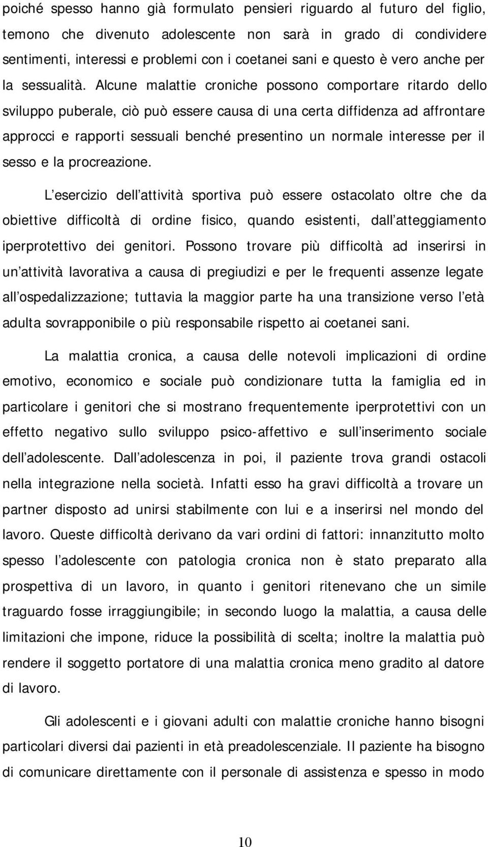 Alcune malattie croniche possono comportare ritardo dello sviluppo puberale, ciò può essere causa di una certa diffidenza ad affrontare approcci e rapporti sessuali benché presentino un normale