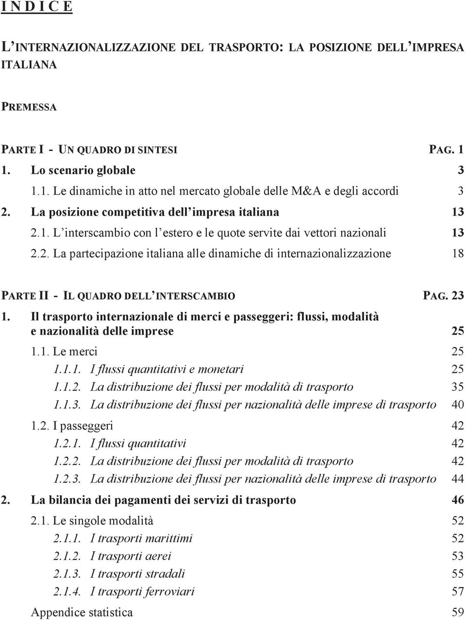 2. La partecipazione italiana alle dinamiche di internazionalizzazione 18 PARTE II - IL QUADRO DELL INTERSCAMBIO PAG. 23 1.