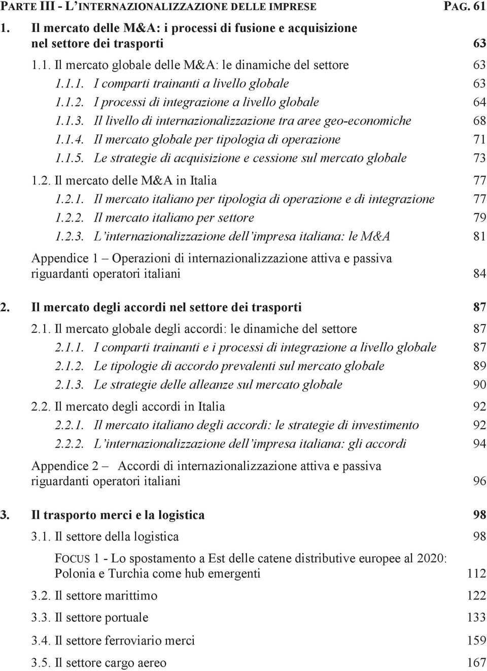 1.5. Le strategie di acquisizione e cessione sul mercato globale 73 1.2. Il mercato delle M&A in Italia 77 1.2.1. Il mercato italiano per tipologia di operazione e di integrazione 77 1.2.2. Il mercato italiano per settore 79 1.