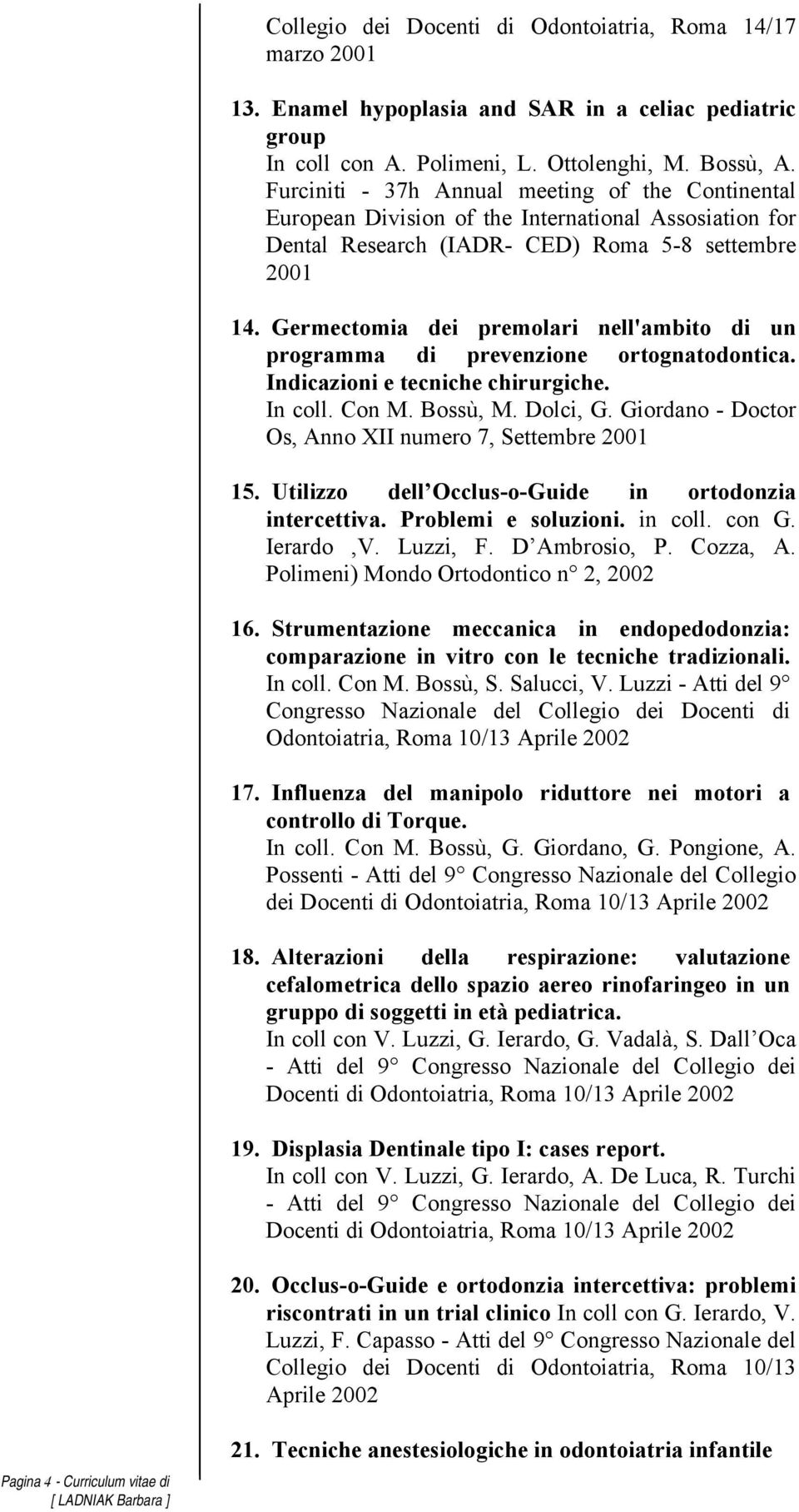 Germectomia dei premolari nell'ambito di un programma di prevenzione ortognatodontica. Indicazioni e tecniche chirurgiche. In coll. Con M. Bossù, M. Dolci, G.