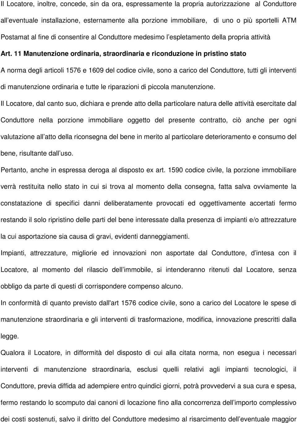 11 Manutenzione ordinaria, straordinaria e riconduzione in pristino stato A norma degli articoli 1576 e 1609 del codice civile, sono a carico del Conduttore, tutti gli interventi di manutenzione