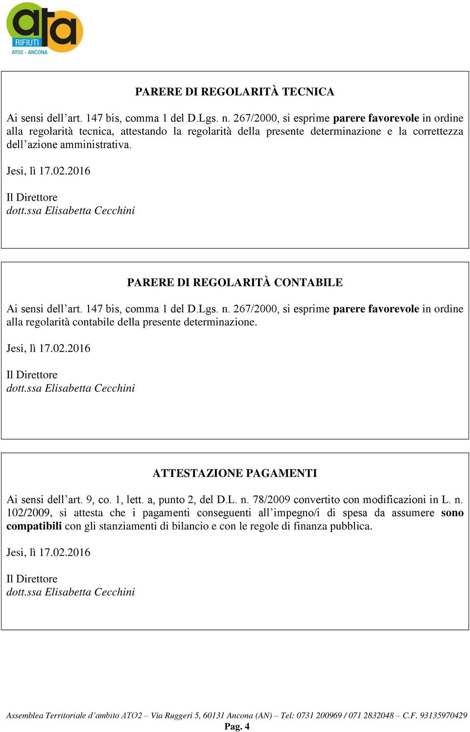 PARERE DI REGOLARITÀ CONTABILE Ai sensi dell art. 147 bis, comma 1 del D.Lgs. n. 267/2000, si esprime parere favorevole in ordine alla regolarità contabile della presente determinazione.