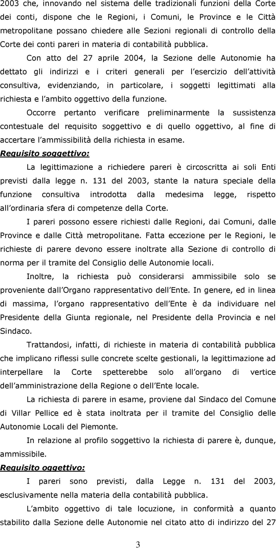 Con atto del 27 aprile 2004, la Sezione delle Autonomie ha dettato gli indirizzi e i criteri generali per l esercizio dell attività consultiva, evidenziando, in particolare, i soggetti legittimati