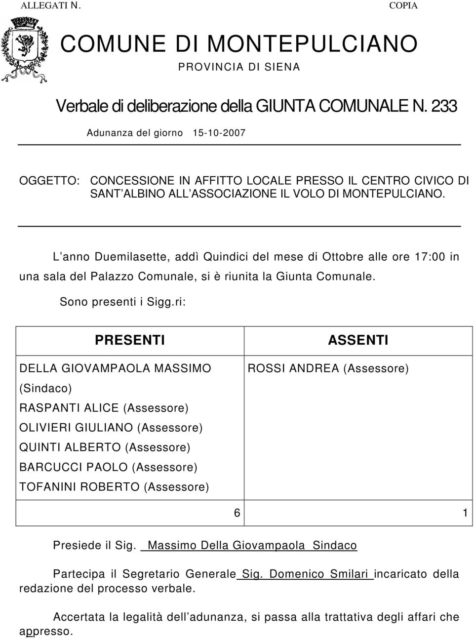 L anno Duemilasette, addì Quindici del mese di Ottobre alle ore 17:00 in una sala del Palazzo Comunale, si è riunita la Giunta Comunale. Sono presenti i Sigg.