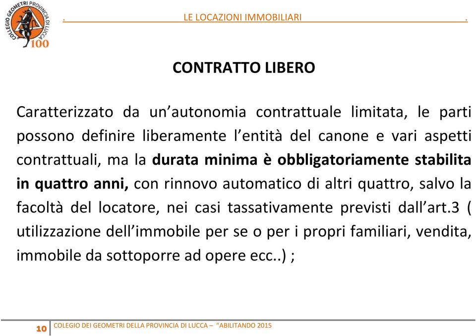 con rinnovo automatico di altri quattro, salvo la facoltà del locatore, nei casi tassativamente previsti dall art.