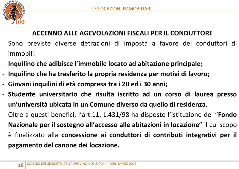 risulta iscritto ad un corso di laurea presso un università ubicata in un Comune diverso da quello di residenza. Oltre a questi benefici, l art.11, L.