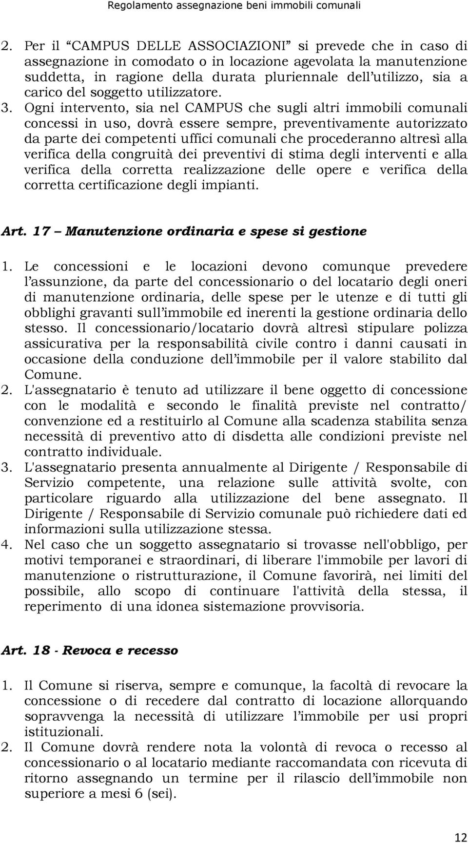 Ogni intervento, sia nel CAMPUS che sugli altri immobili comunali concessi in uso, dovrà essere sempre, preventivamente autorizzato da parte dei competenti uffici comunali che procederanno altresì