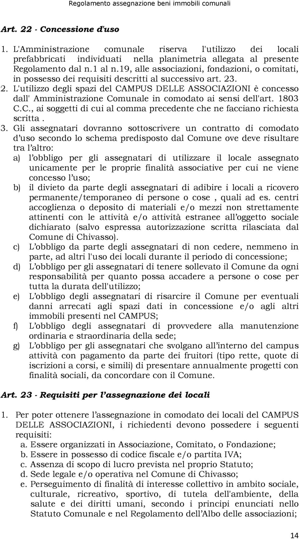 . 2. L'utilizzo degli spazi del CAMPUS DELLE ASSOCIAZIONI è concesso dall' Amministrazione Comunale in comodato ai sensi dell'art. 1803 C.C., ai soggetti di cui al comma precedente che ne facciano richiesta scritta.