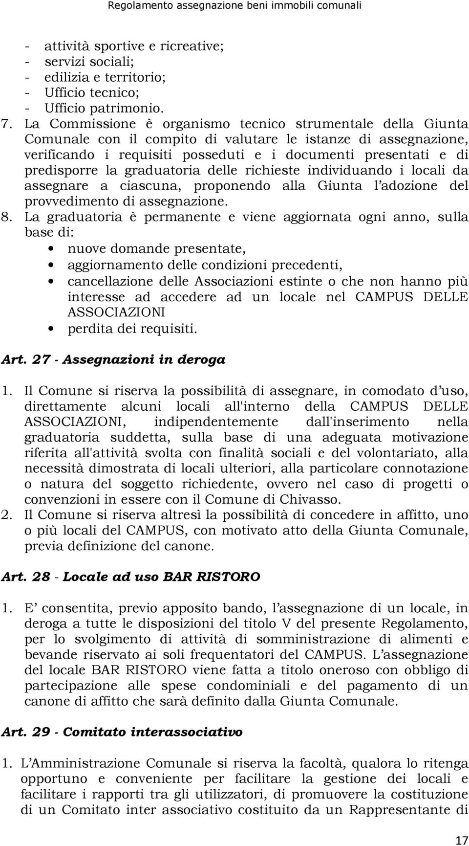 la graduatoria delle richieste individuando i locali da assegnare a ciascuna, proponendo alla Giunta l adozione del provvedimento di assegnazione. 8.