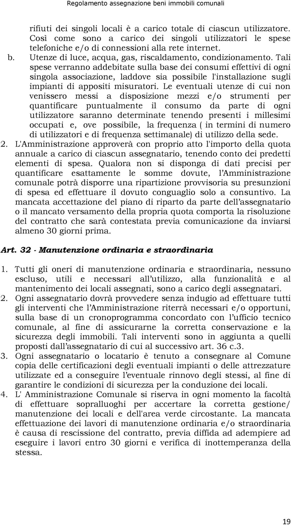 Tali spese verranno addebitate sulla base dei consumi effettivi di ogni singola associazione, laddove sia possibile l'installazione sugli impianti di appositi misuratori.