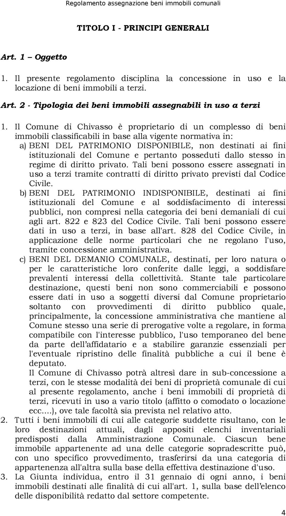 Comune e pertanto posseduti dallo stesso in regime di diritto privato. Tali beni possono essere assegnati in uso a terzi tramite contratti di diritto privato previsti dal Codice Civile.