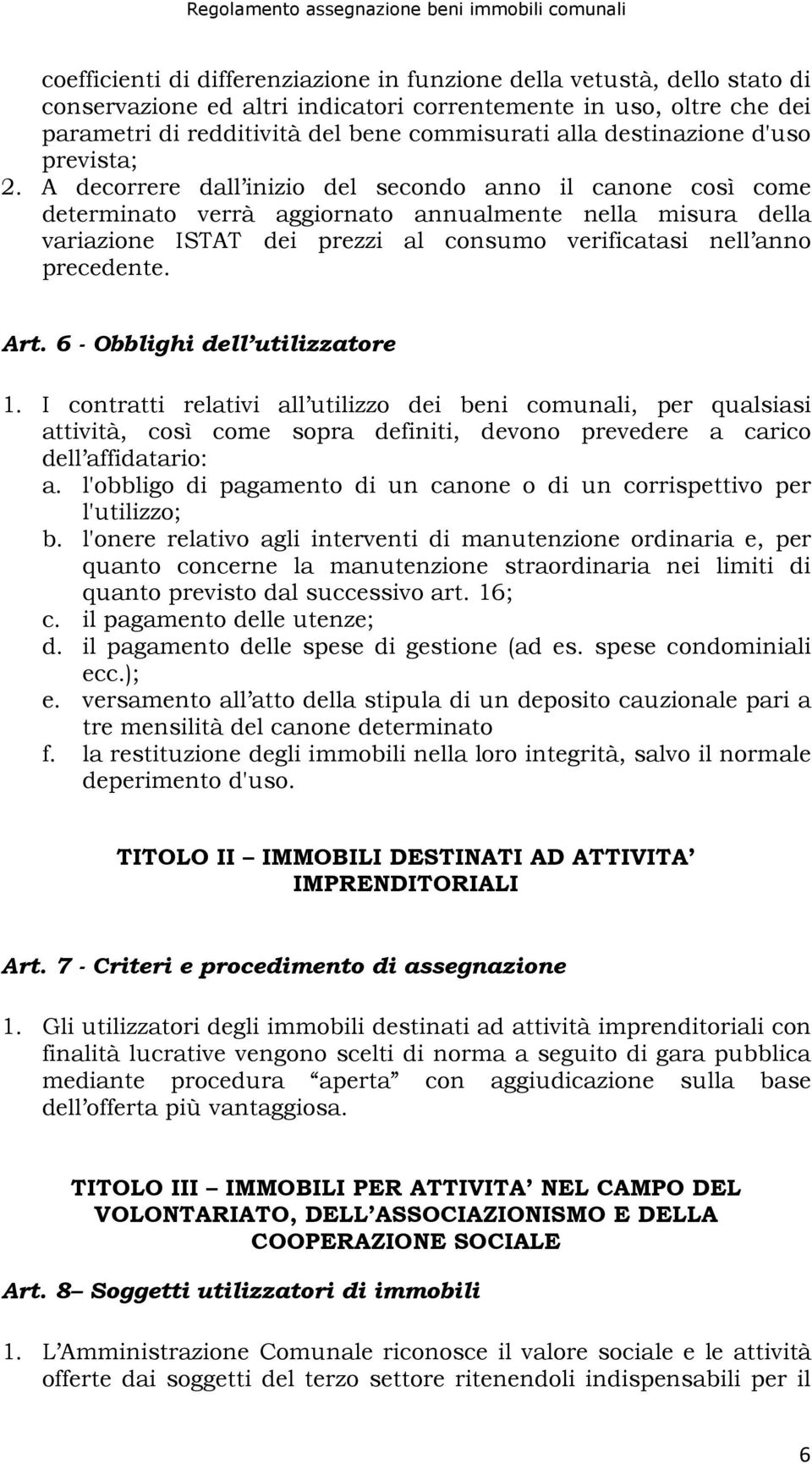 A decorrere dall inizio del secondo anno il canone così come determinato verrà aggiornato annualmente nella misura della variazione ISTAT dei prezzi al consumo verificatasi nell anno precedente. Art.