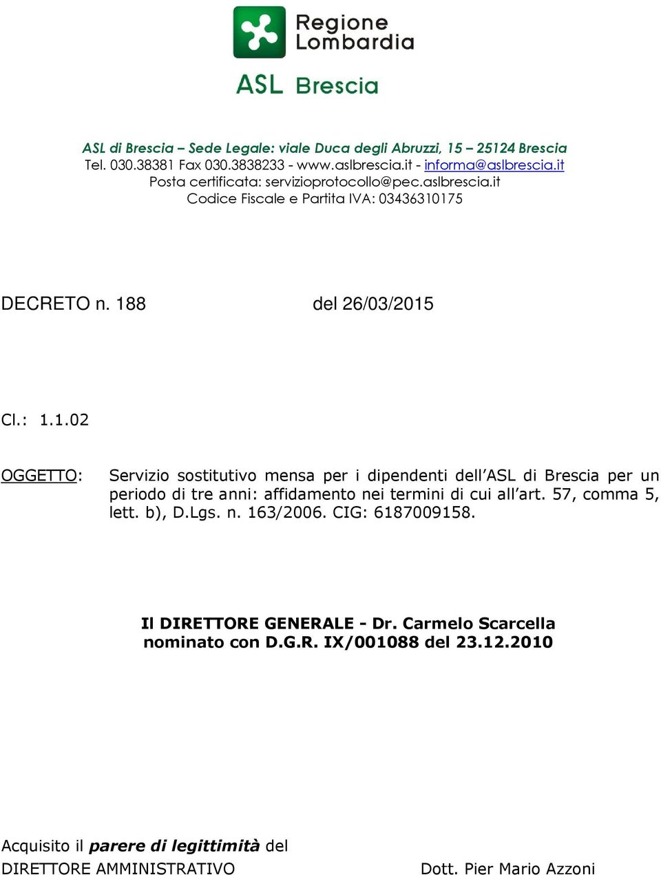 175 DECRETO n. 188 del 26/03/2015 Cl.: 1.1.02 OGGETTO: Servizio sostitutivo mensa per i dipendenti dell ASL di Brescia per un periodo di tre anni: affidamento nei termini di cui all art.