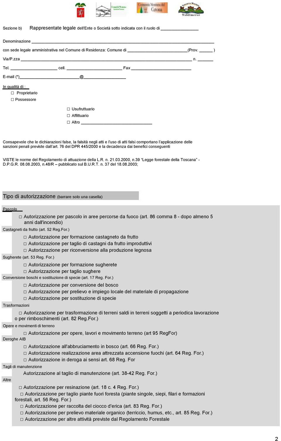 delle sanzioni penali previste dall art. 76 del DPR 445/2000 e la decadenza dai benefici conseguenti VISTE le norme del Regolamento di attuazione della L.R. n. 21.03.2000, n.