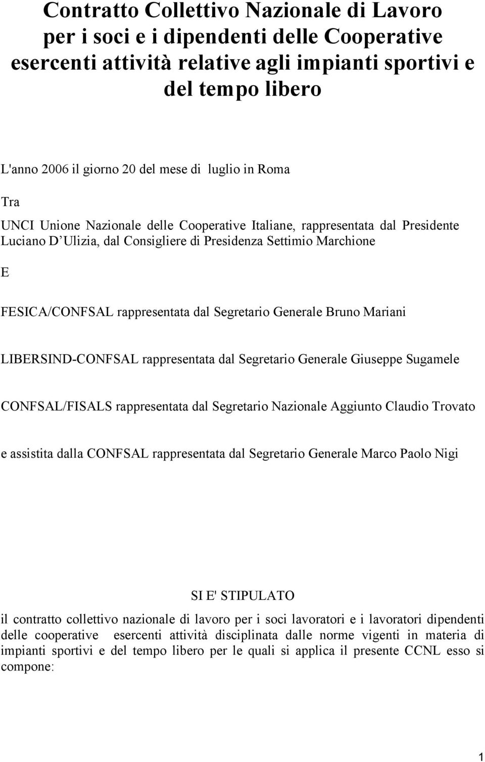 Segretario Generale Bruno Mariani LIBERSIND-CONFSAL rappresentata dal Segretario Generale Giuseppe Sugamele CONFSAL/FISALS rappresentata dal Segretario Nazionale Aggiunto Claudio Trovato e assistita