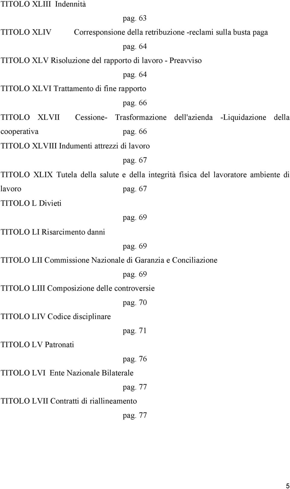 67 TITOLO XLIX Tutela della salute e della integrità fisica del lavoratore ambiente di lavoro pag. 67 TITOLO L Divieti pag. 69 TITOLO LI Risarcimento danni pag.