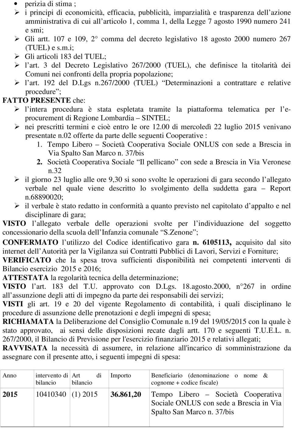 3 del Decreto Legislativo 267/2000 (TUEL), che definisce la titolarità dei Comuni nei confronti della propria popolazione; l art. 192 del D.Lgs n.