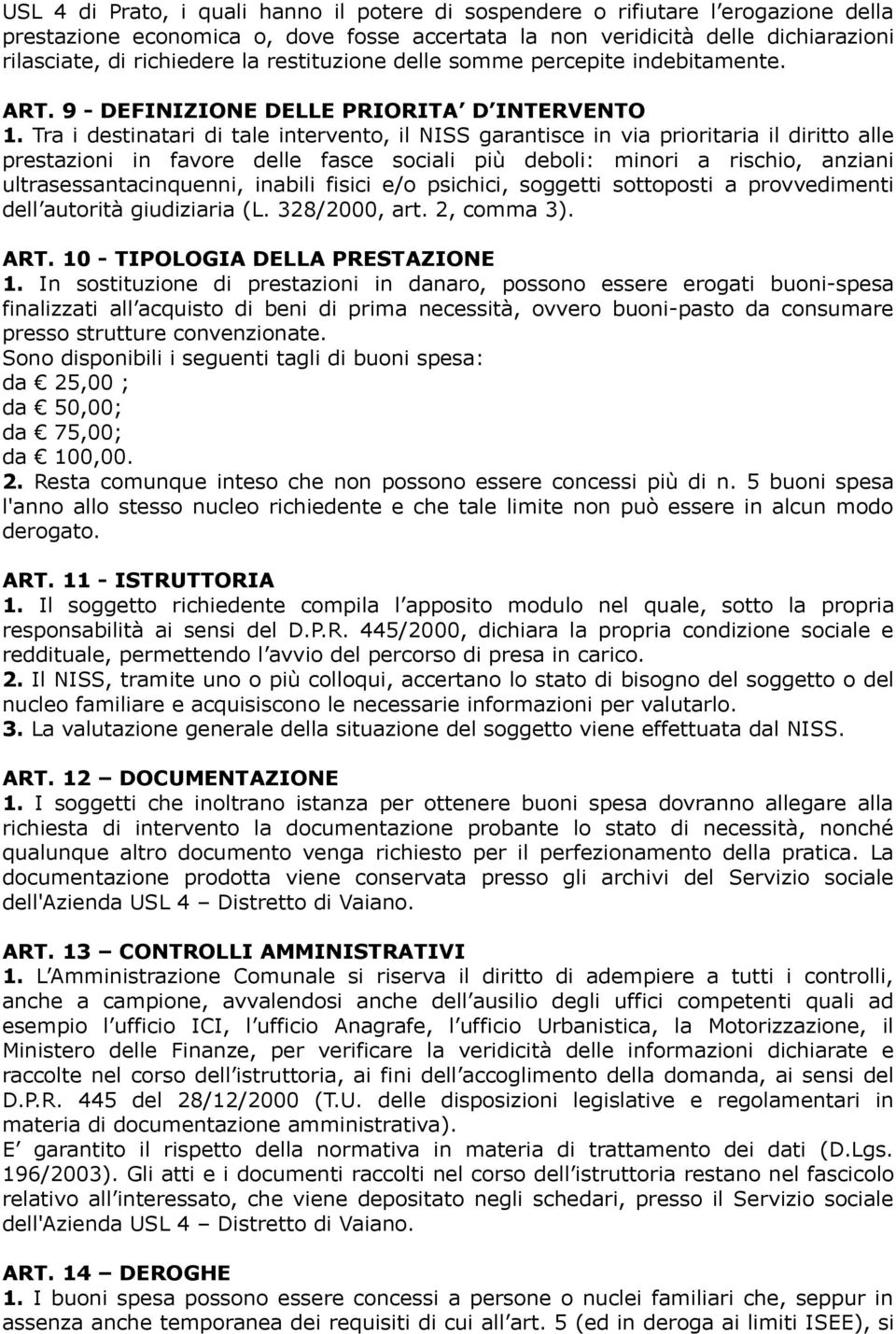 Tra i destinatari di tale intervento, il NISS garantisce in via prioritaria il diritto alle prestazioni in favore delle fasce sociali più deboli: minori a rischio, anziani ultrasessantacinquenni,