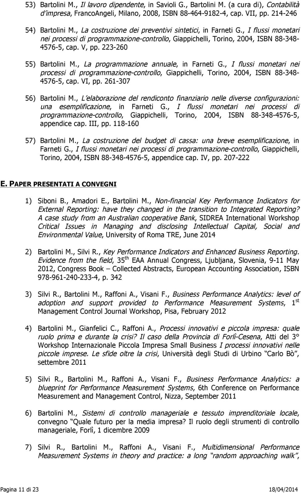 223-260 55) Bartolini M., La programmazione annuale, in Farneti G., I flussi monetari nei processi di programmazione-controllo, Giappichelli, Torino, 2004, ISBN 88-348- 4576-5, cap. VI, pp.