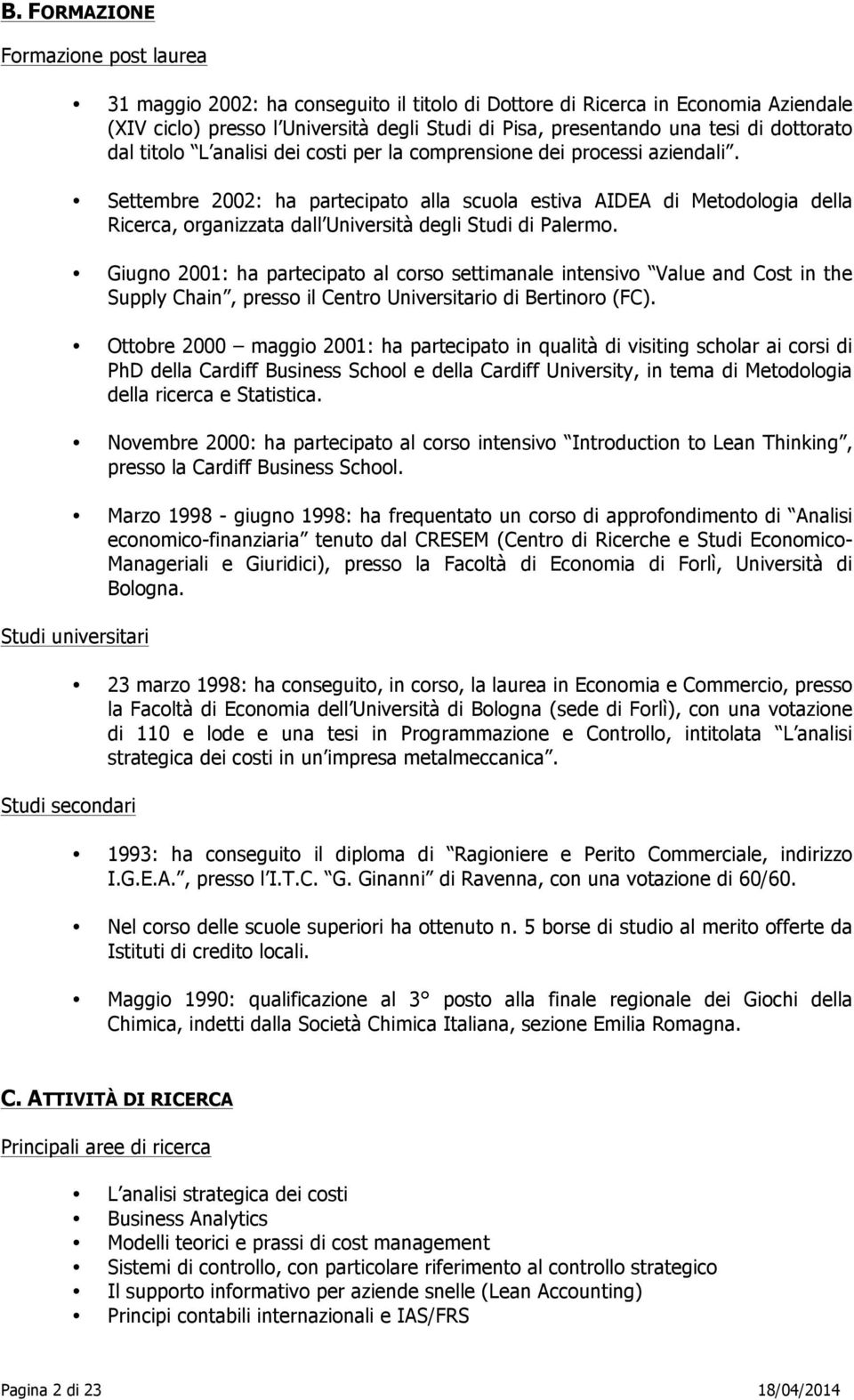 Settembre 2002: ha partecipato alla scuola estiva AIDEA di Metodologia della Ricerca, organizzata dall Università degli Studi di Palermo.