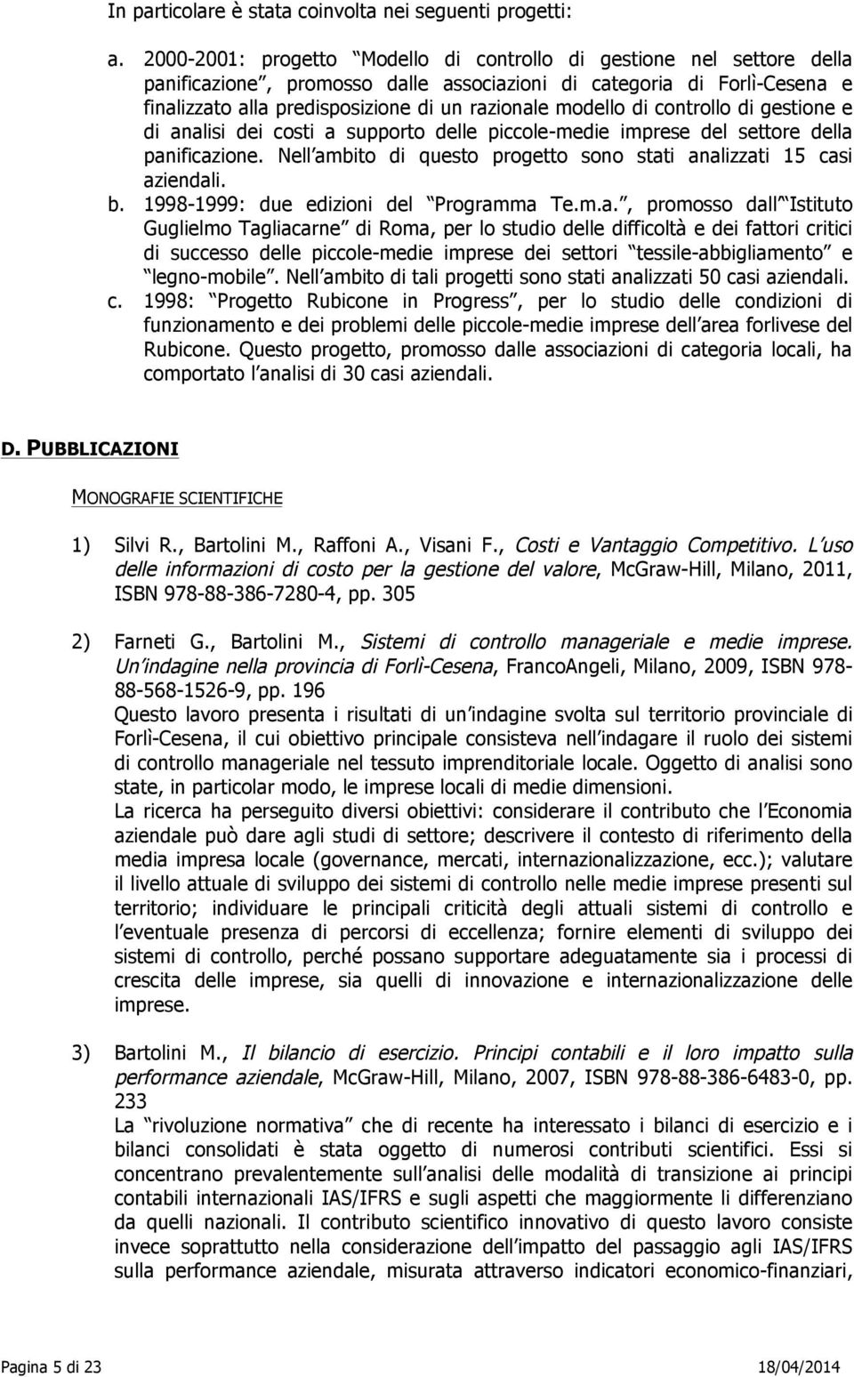 modello di controllo di gestione e di analisi dei costi a supporto delle piccole-medie imprese del settore della panificazione. Nell ambito di questo progetto sono stati analizzati 15 casi aziendali.