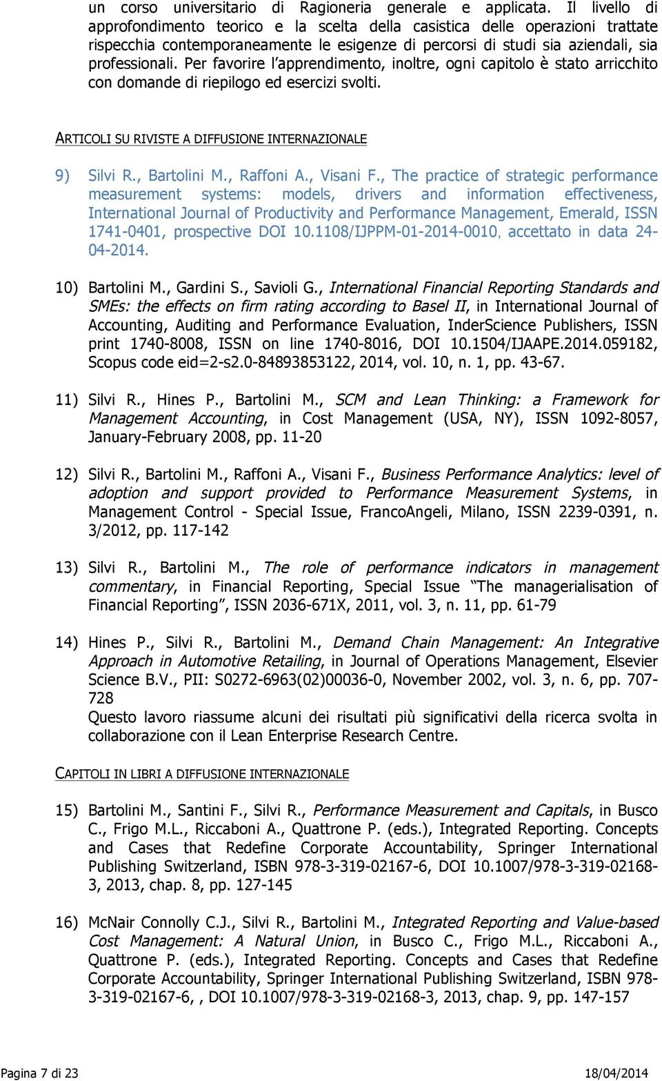 Per favorire l apprendimento, inoltre, ogni capitolo è stato arricchito con domande di riepilogo ed esercizi svolti. ARTICOLI SU RIVISTE A DIFFUSIONE INTERNAZIONALE 9) Silvi R., Bartolini M.