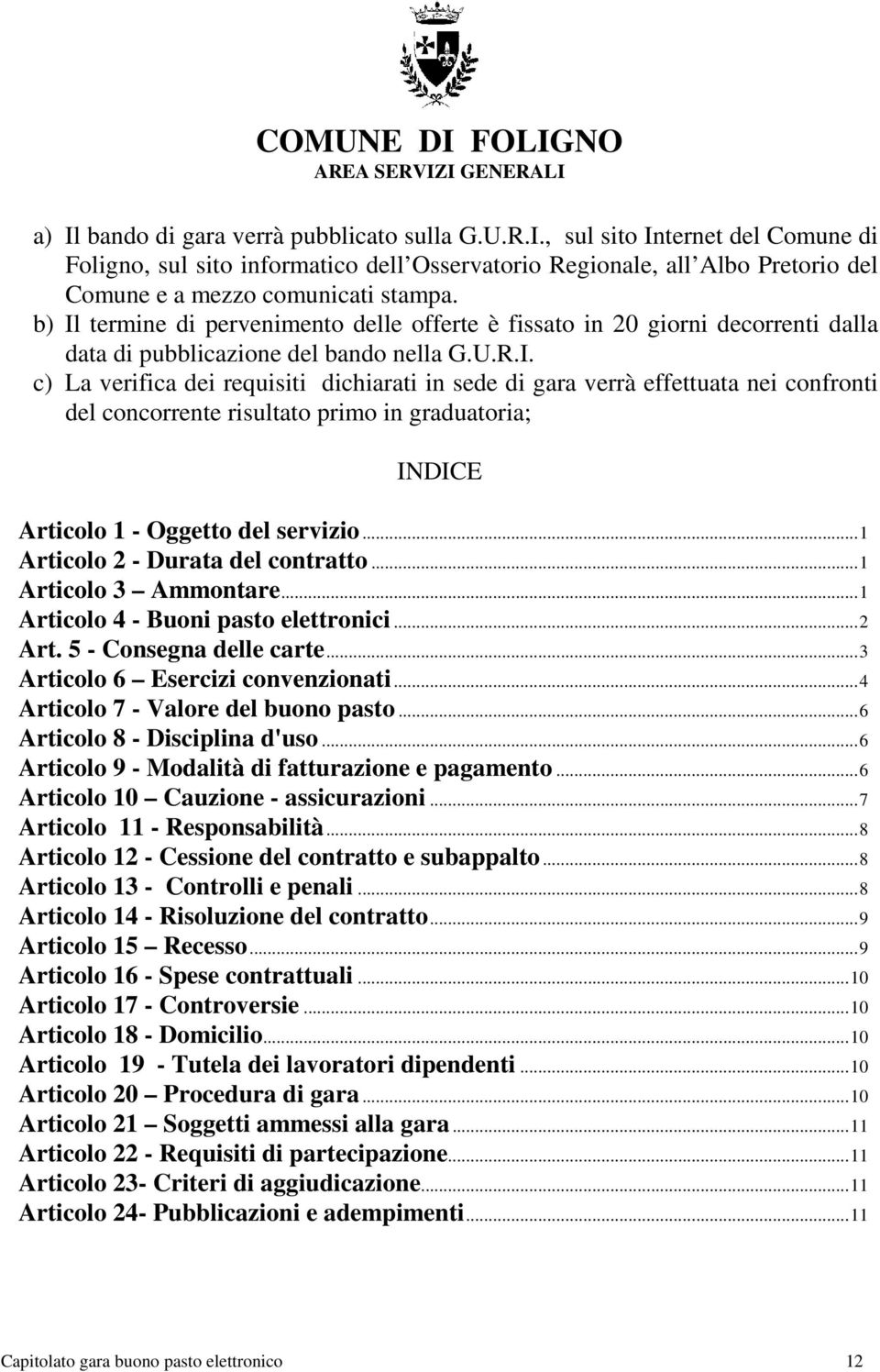 ..1 Articolo 2 - Durata del contratto...1 Articolo 3 Ammontare...1 Articolo 4 - Buoni pasto elettronici...2 Art. 5 - Consegna delle carte...3 Articolo 6 Esercizi convenzionati.